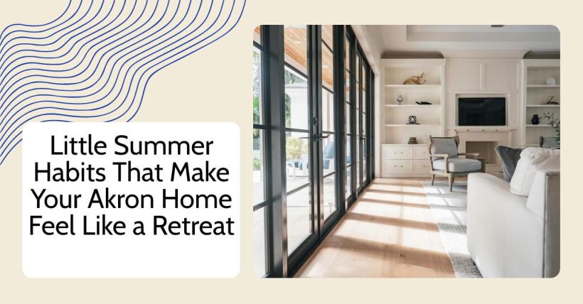 Little Summer Habits That Make Your Akron Home Feel Like a Retreat