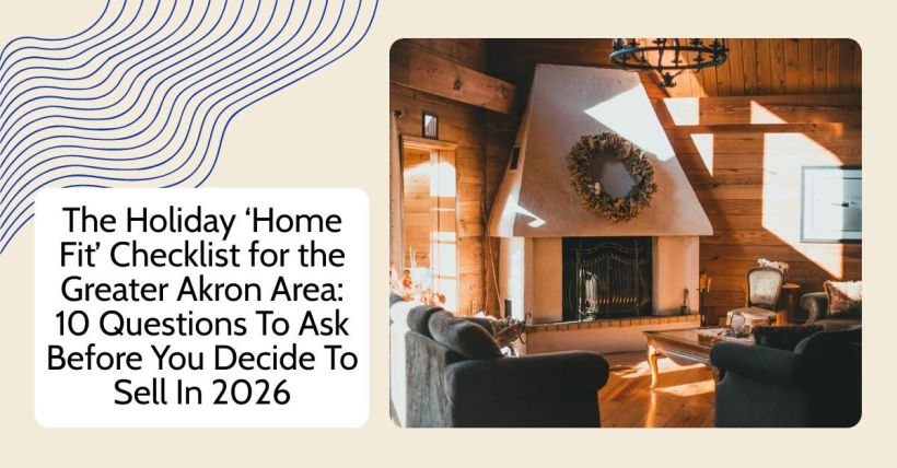 The Holiday ‘Home Fit’ Checklist for the Greater Akron Area: 10 Questions To Ask Before You Decide To Sell In 2026