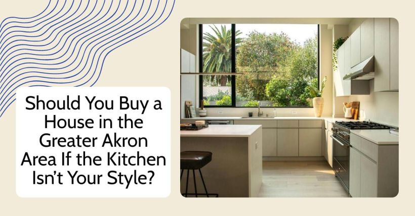 Should You Buy a House in the Greater Akron Area If the Kitchen Isn’t Your Style?