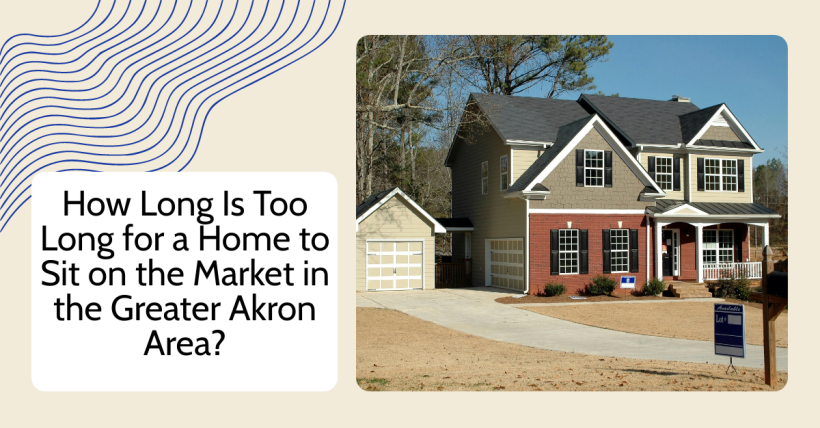 How Long Is Too Long for a Home to Sit on the Market in the Greater Akron Area?