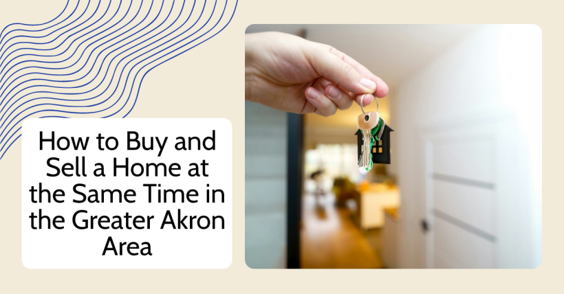 How to Buy and Sell a Home at the Same Time in the Greater Akron Area