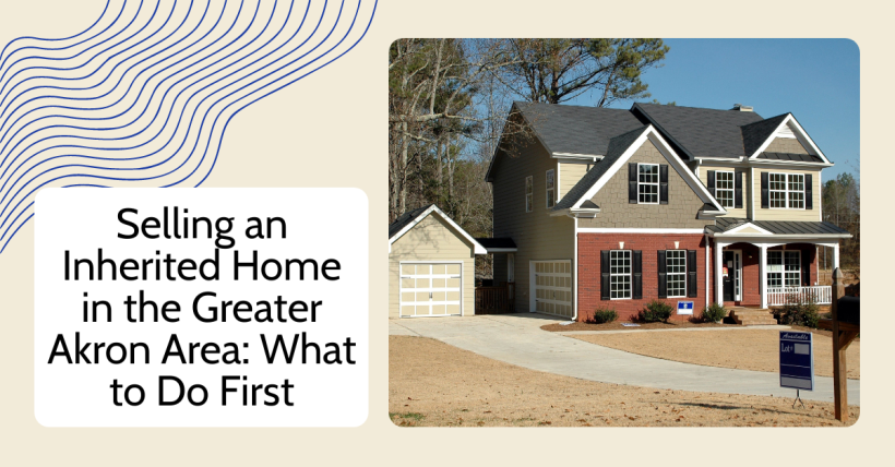 Selling an Inherited Home in the Greater Akron Area: What to Do First