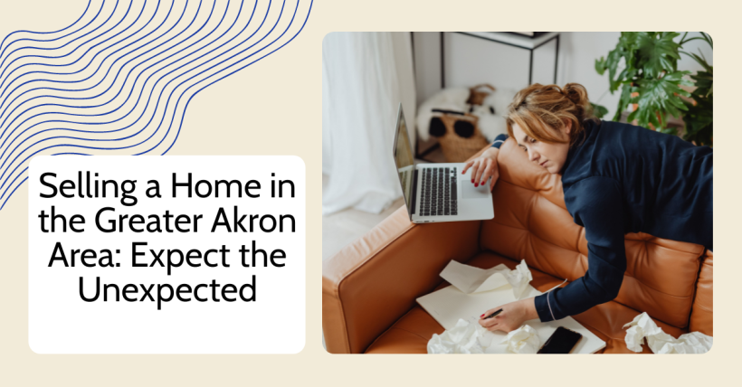 Selling a Home in the Greater Akron Area: Expect the Unexpected