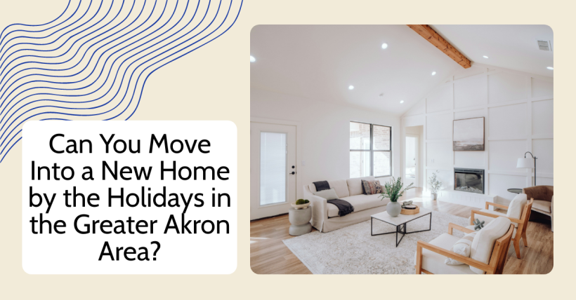 Can You Move Into a New Home by the Holidays in the Greater Akron Area?