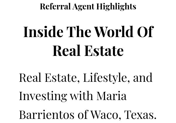 Referral Agent Highlights Inside The World Of Real Estate Real Estate, Lifestyle, and Investing with Maria Barrientos of Waco, Texas.