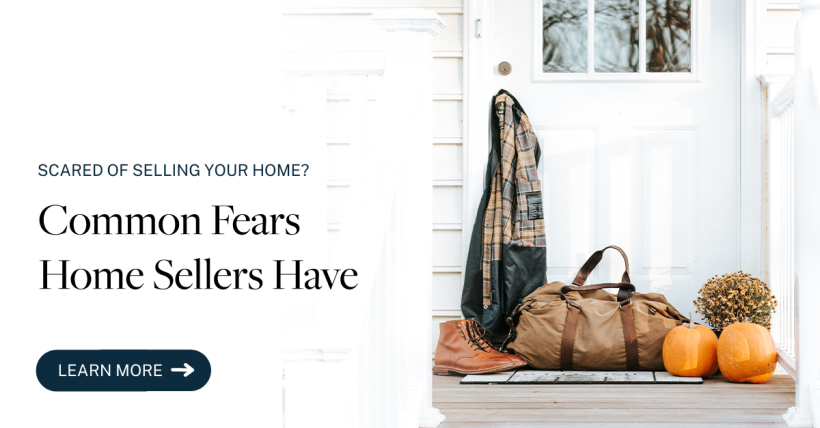 Scared of Selling Your Home? Common Fears Home Sellers Have