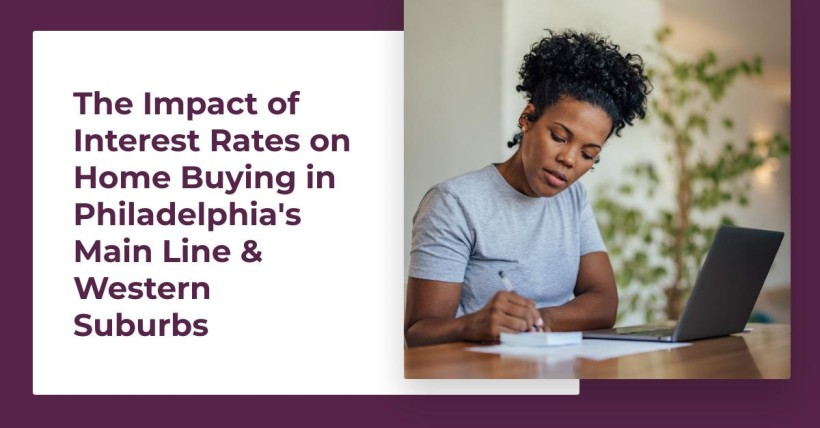 The Impact of Interest Rates on Home Buying in Philadelphia's Main Line & Western Suburbs