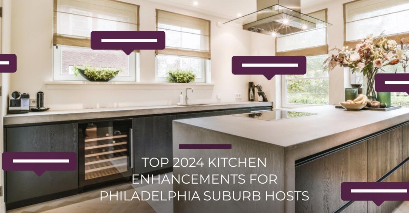 Top 2024 Kitchen Enhancements for Philadelphia Suburb Hosts