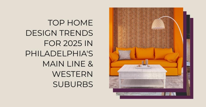 Top Home Design Trends for 2025 in Philadelphia's Main Line & Western Suburbs