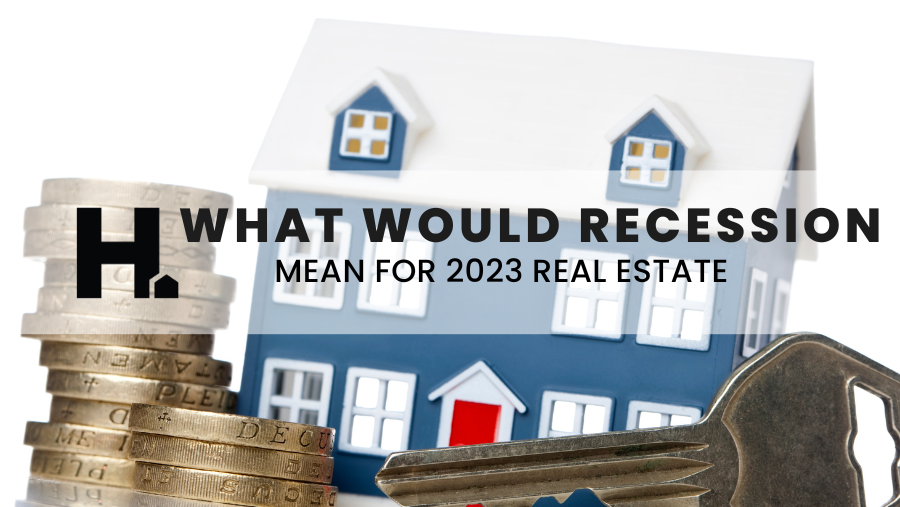 What Would a Recession Mean for Real Estate in 2023?