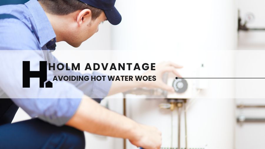 Avoid Hot Water Woes | The HOLM Advantage