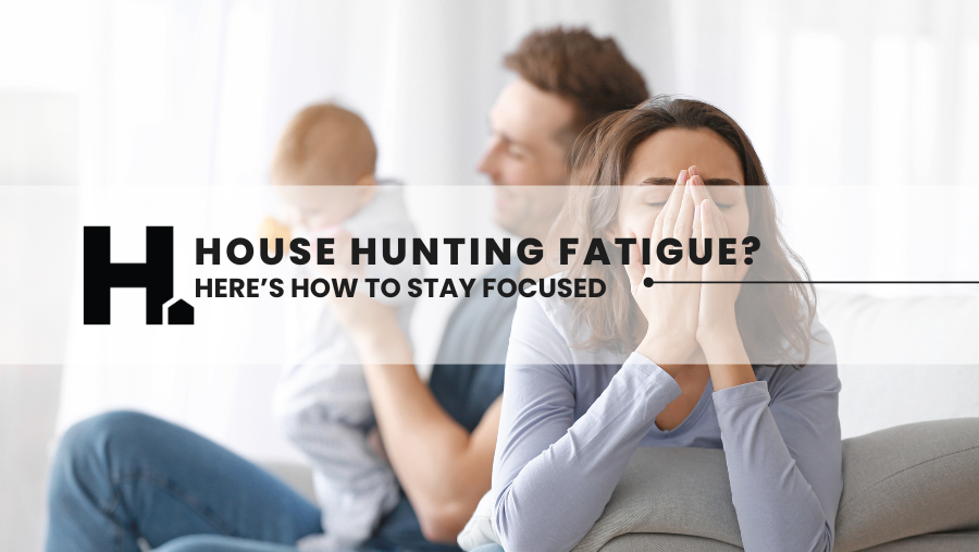 House Hunting Fatigue? Here’s How to Stay Focused