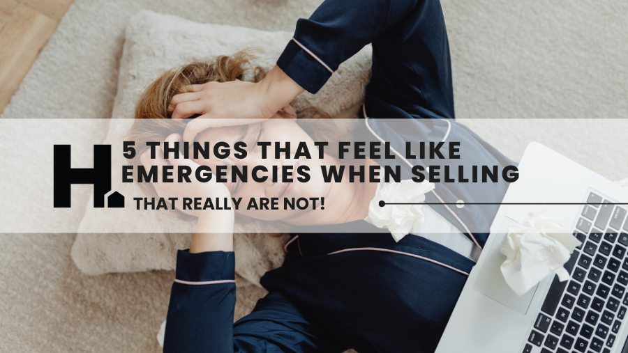 5 Things That Feel Like Emergencies When You're Selling, But Aren't