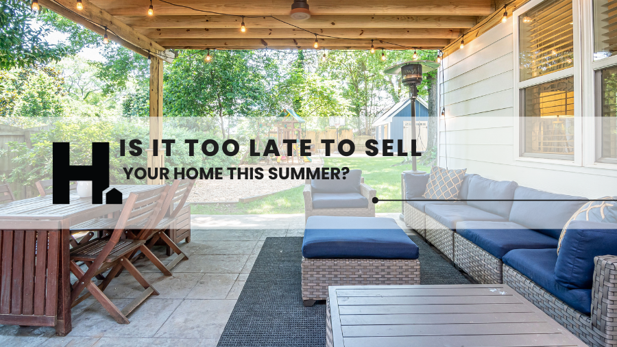 Is It Too Late to Sell Your Home This Summer?