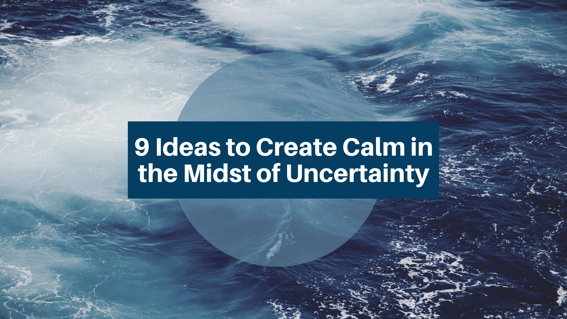 Calm Midst 9 Ideas to Create Calm in the Midst of Uncertainty