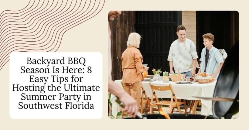 Backyard BBQ Season Is Here: 8 Easy Tips for Hosting the Ultimate Summer Party in Southwest Florida