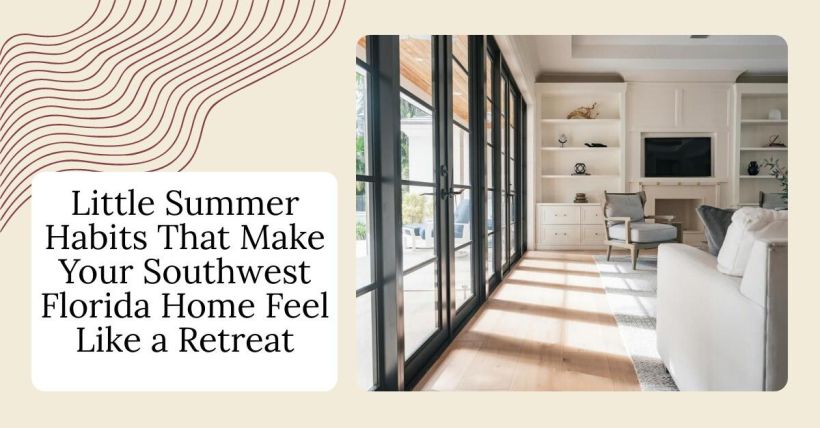 Little Summer Habits That Make Your Southwest Florida Home Feel Like a Retreat