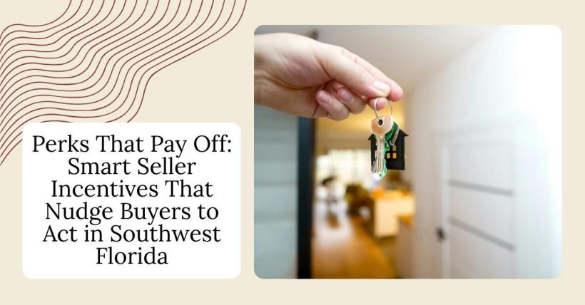 Perks That Pay Off: Smart Seller Incentives That Nudge Buyers to Act in Southwest Florida