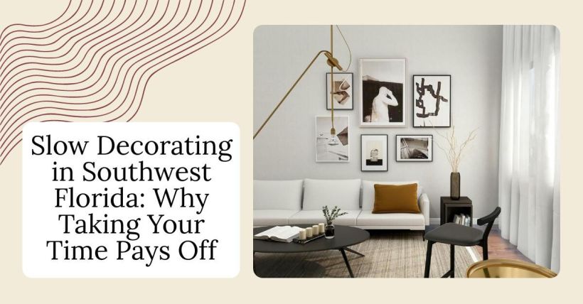 Slow Decorating in Southwest Florida: Why Taking Your Time Pays Off
