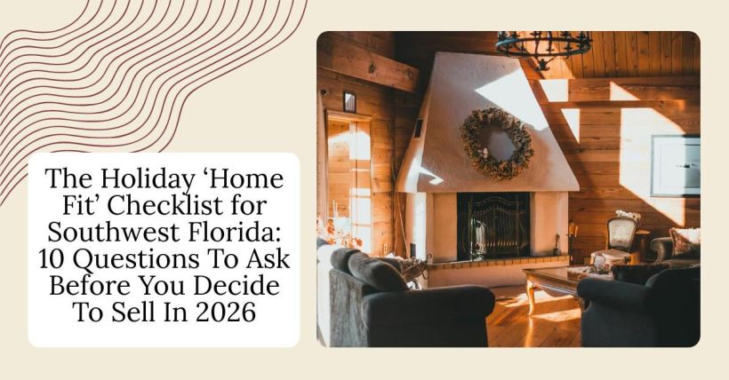 The Holiday ‘Home Fit’ Checklist for Southwest Florida: 10 Questions To Ask Before You Decide To Sell In 2026