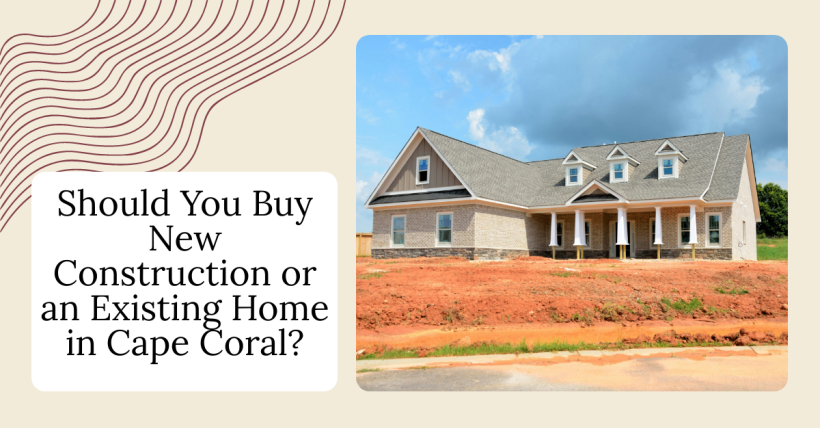 Should You Buy New Construction or an Existing Home in Cape Coral?