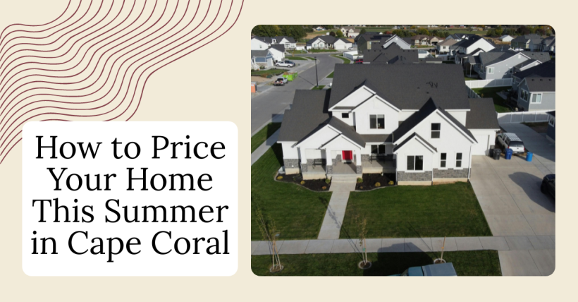 How to Price Your Home This Summer in Cape Coral