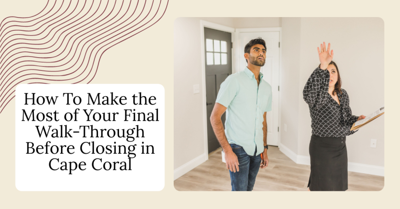 How To Make the Most of Your Final Walk-Through Before Closing in Cape Coral