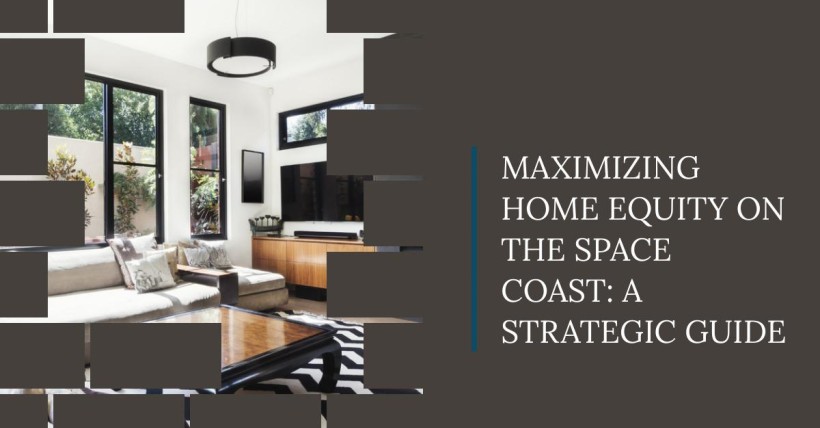 Maximizing Home Equity on the Space Coast: A Strategic Guide