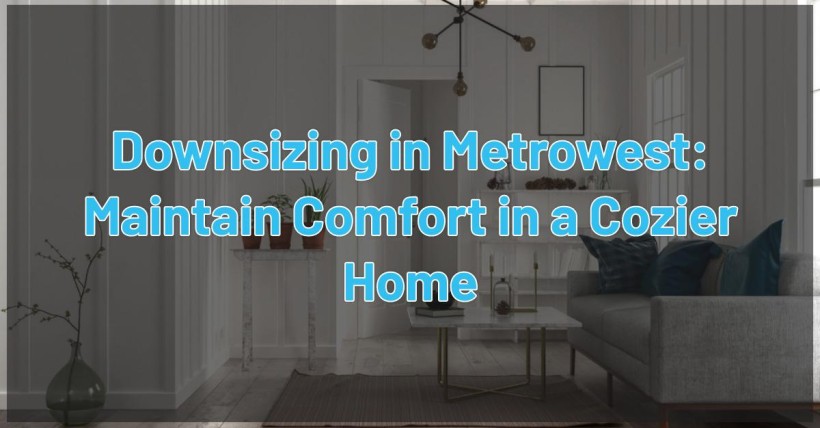 Downsizing in Metrowest: Maintain Comfort in a Cozier Home