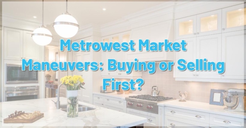 Metrowest Market Maneuvers: Buying or Selling First?