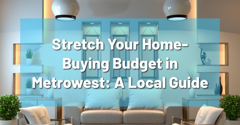 Stretch Your Home-Buying Budget in Metrowest: A Local Guide