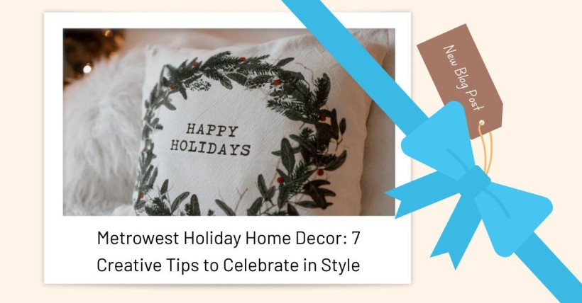 Metrowest Holiday Home Decor: 7 Creative Tips to Celebrate in Style