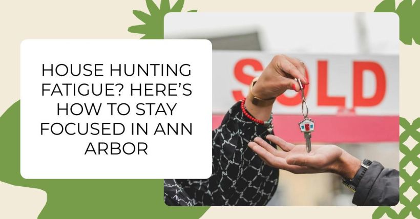 House Hunting Fatigue? Here’s How to Stay Focused in Ann Arbor