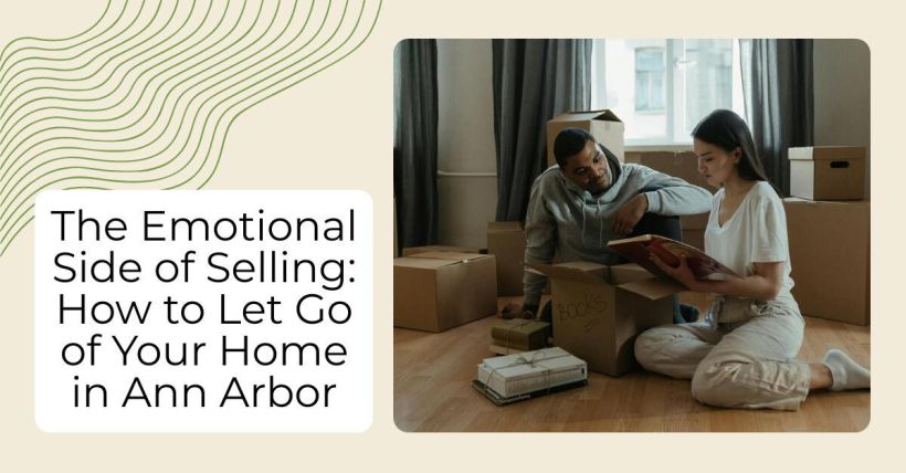 The Emotional Side of Selling: How to Let Go of Your Home in Ann Arbor
