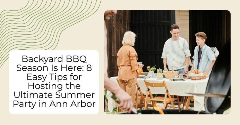 Backyard BBQ Season Is Here: 8 Easy Tips for Hosting the Ultimate Summer Party in Ann Arbor