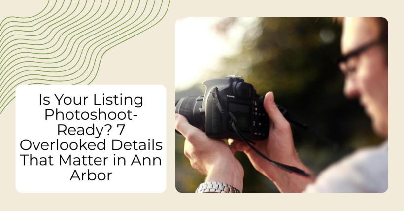Is Your Listing Photoshoot-Ready? 7 Overlooked Details That Matter in Ann Arbor