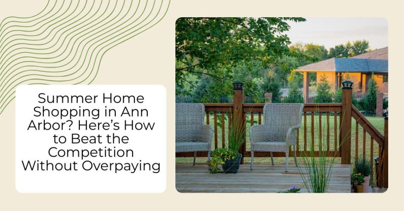Summer Home Shopping in Ann Arbor? Here’s How to Beat the Competition Without Overpaying
