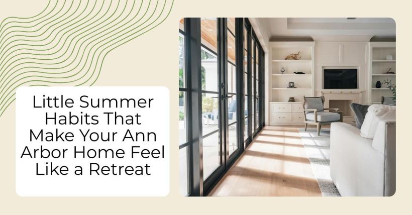 Little Summer Habits That Make Your Ann Arbor Home Feel Like a Retreat