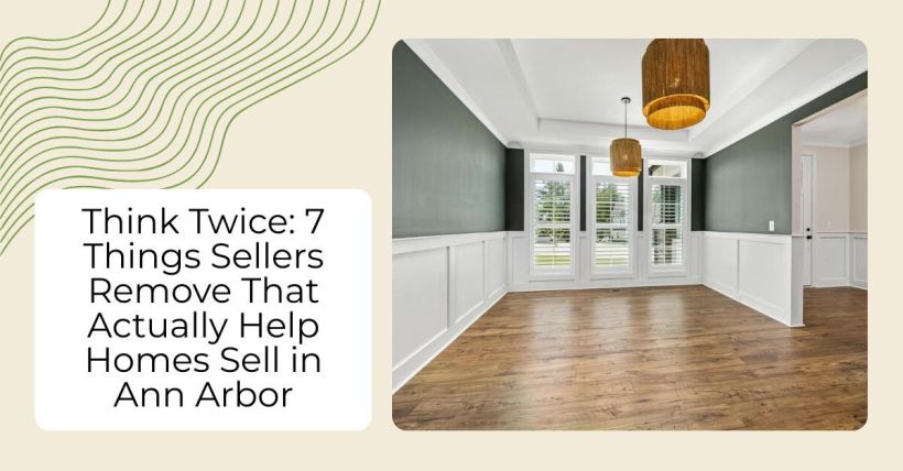 Think Twice: 7 Things Sellers Remove That Actually Help Homes Sell in Ann Arbor