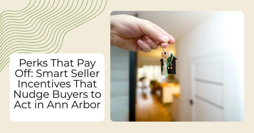 Perks That Pay Off: Smart Seller Incentives That Nudge Buyers to Act in Ann Arbor