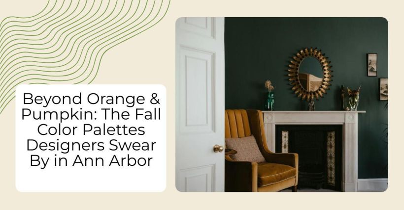 Beyond Orange & Pumpkin: The Fall Color Palettes Designers Swear By in Ann Arbor
