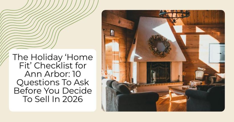 The Holiday ‘Home Fit’ Checklist for Ann Arbor: 10 Questions To Ask Before You Decide To Sell In 2026