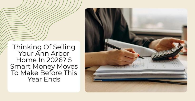 Thinking Of Selling Your Ann Arbor Home In 2026? 5 Smart Money Moves To Make Before This Year Ends